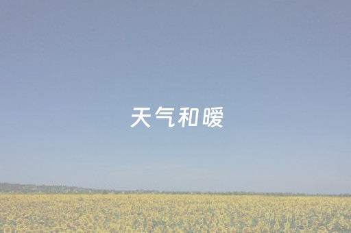 天气和暧（天气和暖的意思）