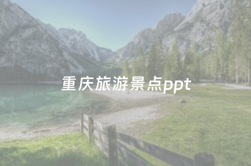 重庆旅游景点ppt（重庆旅游景点攻略自由行）