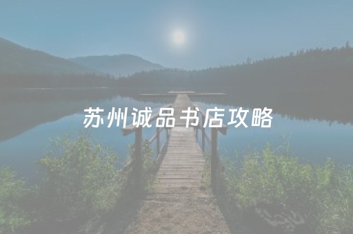 苏州诚品书店攻略（苏州诚品书店好玩吗）