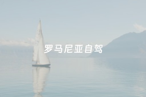 罗马尼亚自驾（罗马尼亚自驾高速票在哪里买）