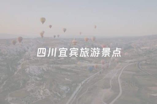 四川宜宾旅游景点（四川宜宾旅游景点排名前十名）