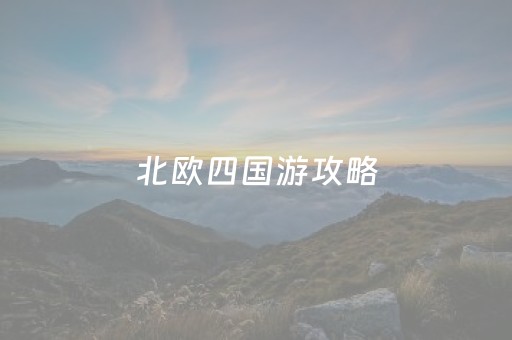北欧四国游攻略（北欧四国游价格）