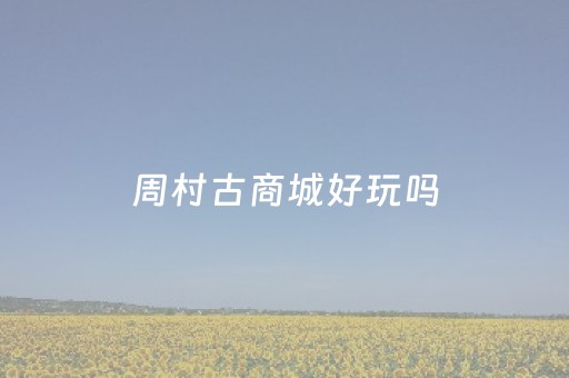 周村古商城好玩吗（周村古商城要门票吗）