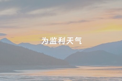 为监利天气（监利天气预报南庄地铁口）