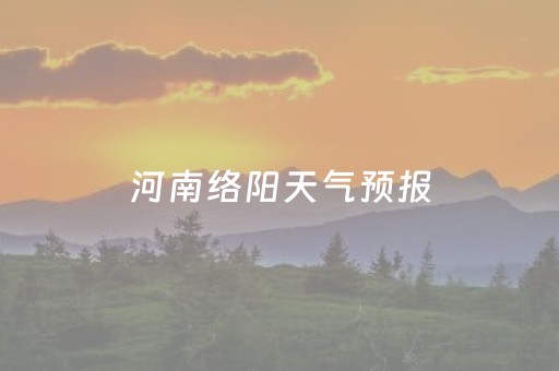 河南络阳天气预报（河南络阳天气预报30天）
