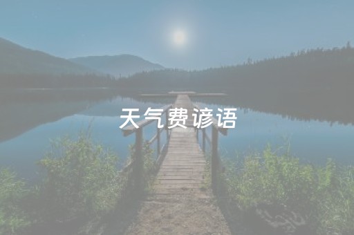 天气费谚语（天气谚语是什么?）