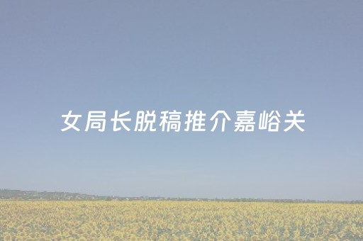女局长脱稿推介嘉峪关