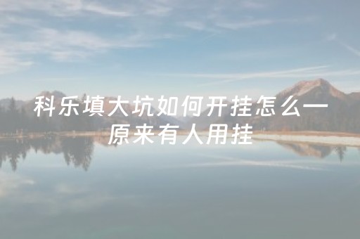 科乐填大坑如何开挂怎么—原来有人用挂（科乐填坑挂免费）