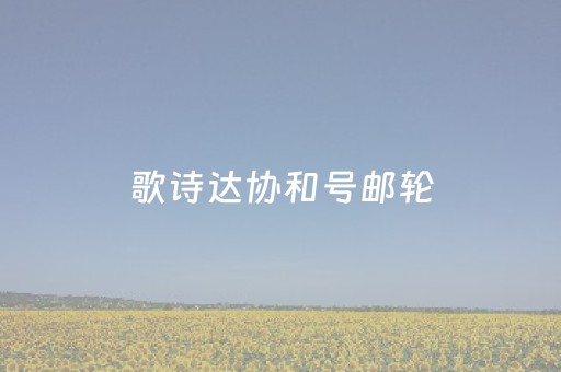 歌诗达协和号邮轮（歌诗达协和号邮轮现在怎么样?）