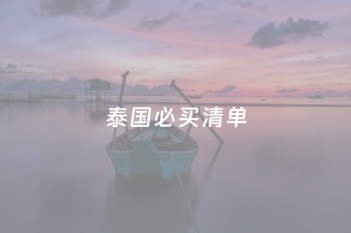 泰国必买清单（泰国必买清单药）