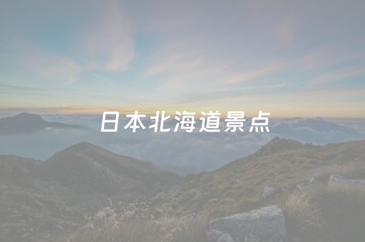 日本北海道景点（日本北海道景点地图）