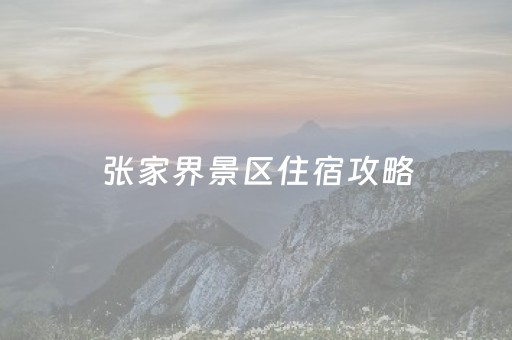 张家界景区住宿攻略（张家界住宿怎么安排最方便）