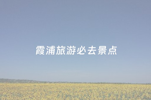 霞浦旅游必去景点（霞浦旅游的最佳攻略）