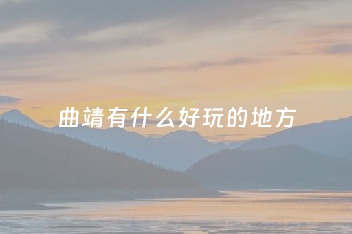 曲靖有什么好玩的地方（曲靖有什么好玩的地方与景点）