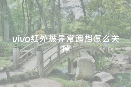vivo红外被异常遮挡怎么关掉（vivo 红外被异常遮挡）