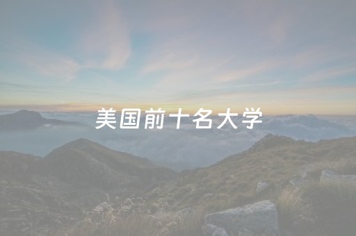 美国前十名大学（美国前十名大学排名百度百科）