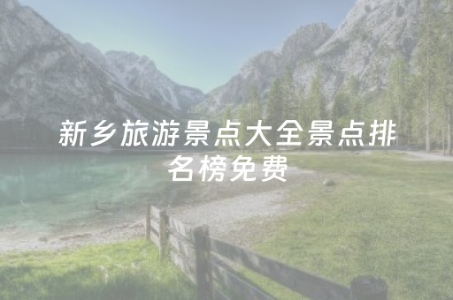新乡旅游景点大全景点排名榜免费（新乡景点大全排行榜）