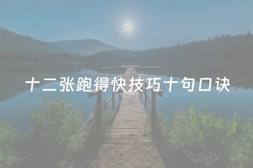 十二张跑得快技巧十句口诀（12张跑得快技巧十句口诀）