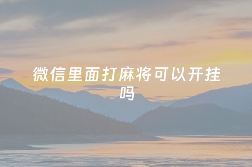 微信里面打麻将可以开挂吗（微信里面打牌可以开挂吗）