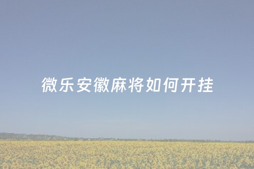 微乐安徽麻将如何开挂（微乐麻将开挂方法）