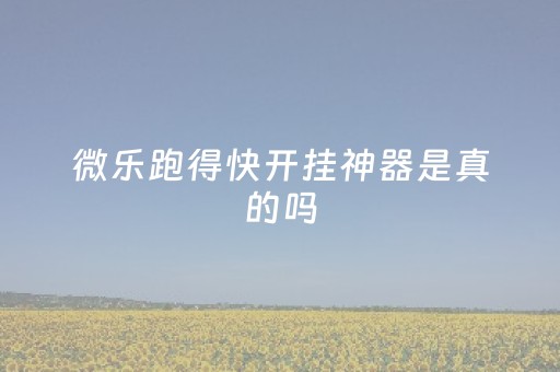 微乐跑得快开挂神器是真的吗（微乐跑得快）