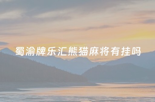 蜀渝牌乐汇熊猫麻将有挂吗（熊猫麻将改版蜀渝牌乐汇）
