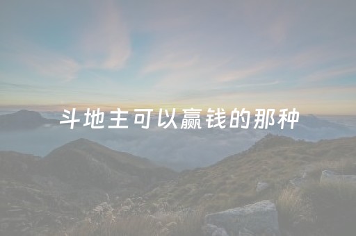 斗地主可以赢钱的那种（斗地主可以赢钱的）