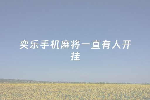 奕乐手机麻将一直有人开挂（弈乐麻将有没有挂）