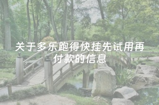 关于多乐跑得快挂先试用再付款的信息（多乐跑得快是不是）