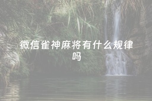 微信雀神麻将有什么规律吗（微信雀神麻将技巧）