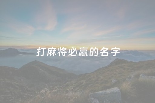 打麻将必赢的名字（打麻将必赢的名字猫咪）