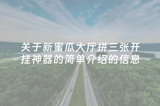 关于新蜜瓜大厅拼三张开挂神器的简单介绍的信息