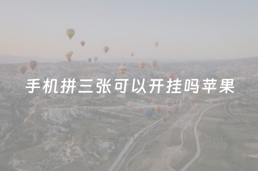 手机拼三张可以开挂吗苹果（手机拼三张有挂吗）