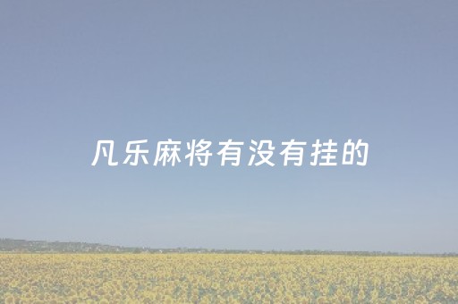 凡乐麻将有没有挂的（凡乐麻将是吗）