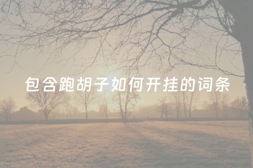 包含跑胡子如何开挂的词条（跑胡子免费开挂神器安装）
