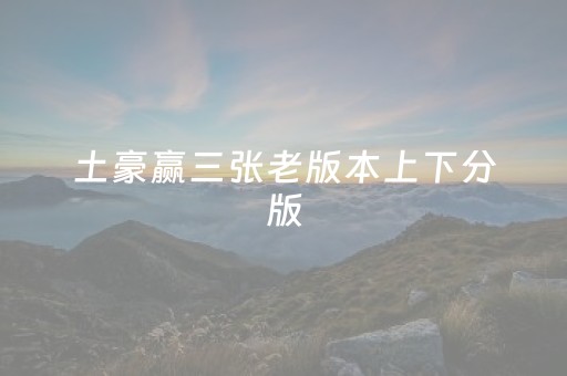 土豪赢三张老版本上下分版（土豪赢三张522）