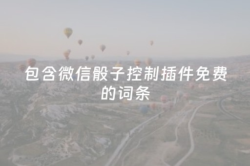 包含微信骰子控制插件免费的词条