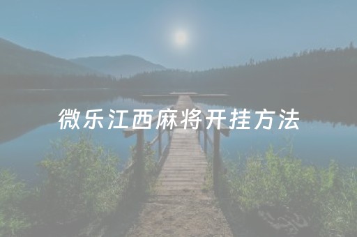 微乐江西麻将开挂方法（微乐辅助器免费版）