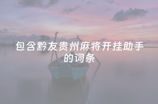 包含黔友贵州麻将开挂助手的词条