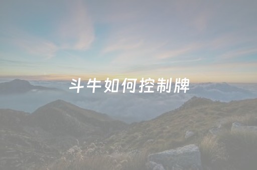 斗牛如何控制牌（斗牛控牌技巧）