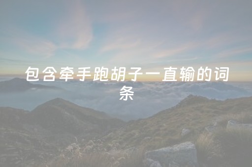 包含牵手跑胡子一直输的词条（牵手跑胡子可以开挂吗）