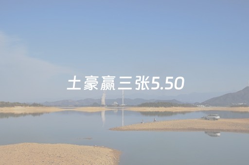 土豪赢三张5.50（土豪赢三张50）