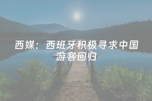 西媒：西班牙积极寻求中国游客回归