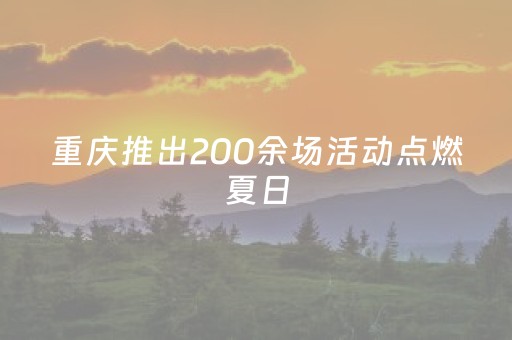重庆推出200余场活动点燃夏日