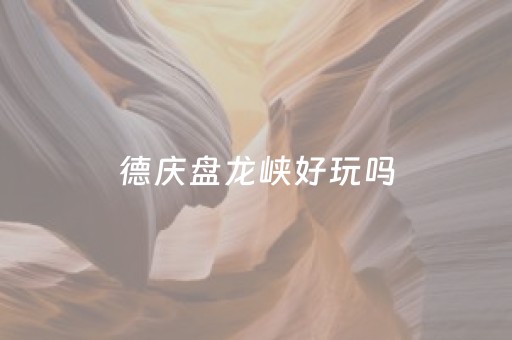 德庆盘龙峡好玩吗（德庆盘龙峡旅游攻略）