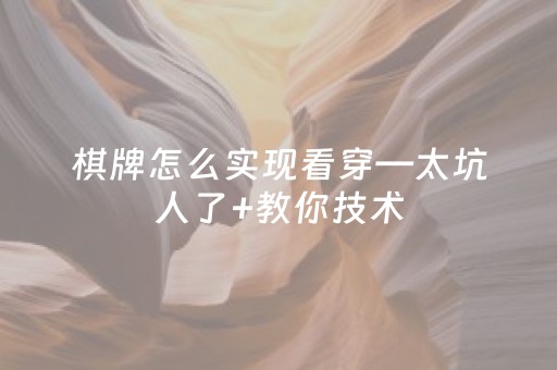 棋牌怎么实现看穿—太坑人了+教你技术（棋牌是怎么玩的）