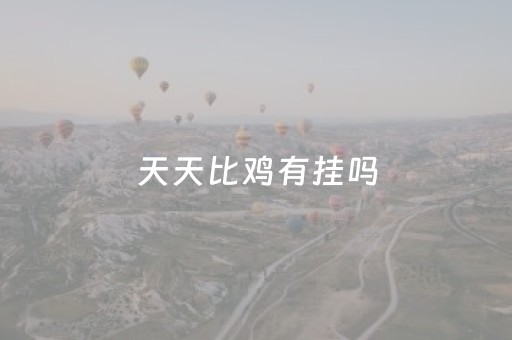 天天比鸡有挂吗（天天比鸡能不能开挂）