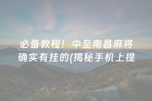 必备教程！中至南昌麻将确实有挂的(揭秘手机上提高胜率)