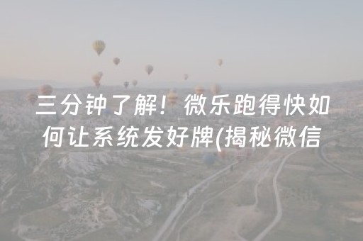 三分钟了解！微乐跑得快如何让系统发好牌(揭秘微信里胡牌技巧)