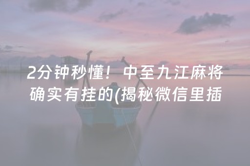 2分钟秒懂！中至九江麻将确实有挂的(揭秘微信里插件免费)